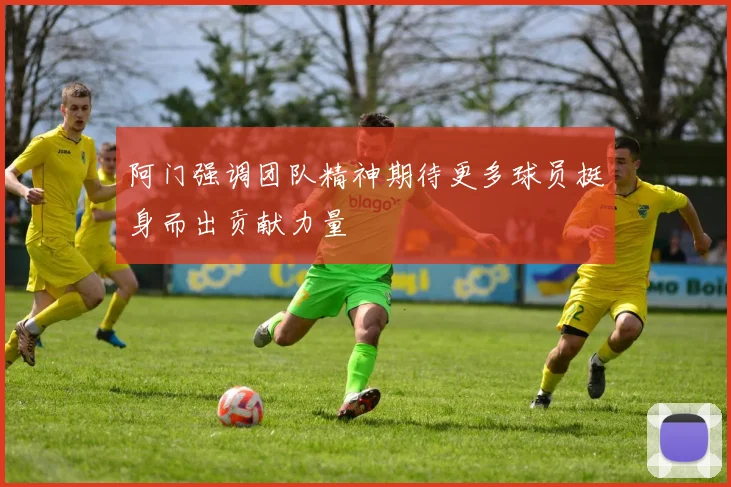 阿门强调团队精神期待更多球员挺身而出贡献力量